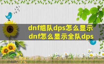 dnf组队dps怎么显示 dnf怎么显示全队dps